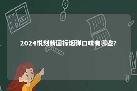 2024悦刻新国标烟弹口味有哪些？ 